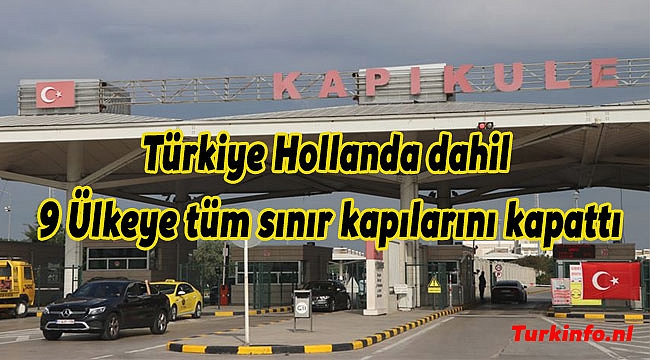 Türkiye Hollanda dahil 9 Ülkeye tüm sınır kapılarını ...