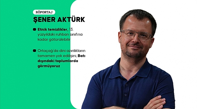 Prof. Dr. Şener Aktürk: Batı Avrupa'da Katolik olmayan tüm azınlıklar etnik temizliğe uğradı