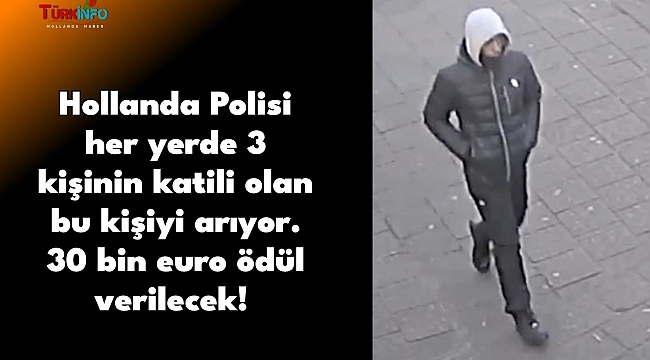 Hollanda Polisi Her Yerde Arıyor: 3 Kişinin Katili Olan Bu Şüpheli İçin 30 Bin Euro Ödül!