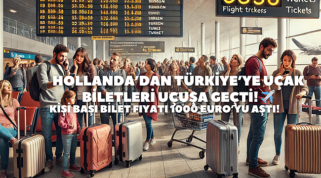 Hollanda'dan Türkiye'ye Uçak Biletleri Uçuşa Geçti! 5 kişilik bir ailenin sadece uçak bileti 5000 EURO