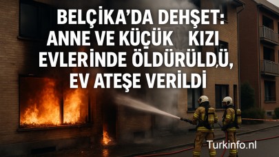 Belçika’da Korkunç Cinayet: Anne ve 6 Yaşındaki Kızı Öldürüldü, Evleri Ateşe Verildi!